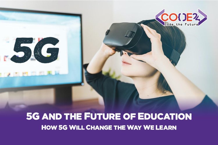 5G and the Future of Education. How 5G Will Change the Way We Learn