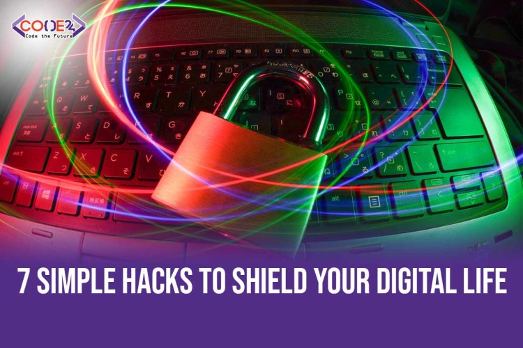 7 Simple Hacks to Outsmart Hackers and Shield Your Digital Life
