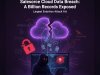 Salesforce Cloud Data Breach: A Billion Records Exposed in Largest Extortion Attack Yet