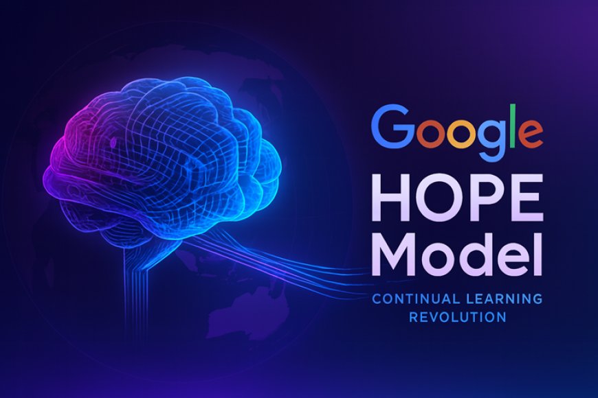 Google HOPE Model: The Future of Continual Learning AI and Lifelong Adaptation