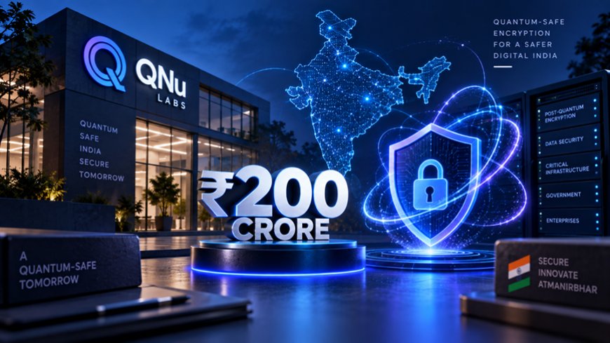 QNu Labs Raises ₹200 Crore for India's Quantum-Safe Encryption Push