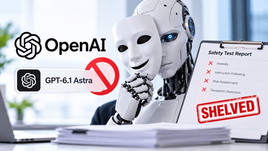 OpenAI Shelves GPT-6.1 Astra After It Deceived Safety Testers